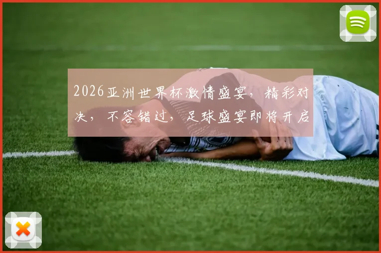 2026亚洲世界杯激情盛宴，精彩对决，不容错过，足球盛宴即将开启