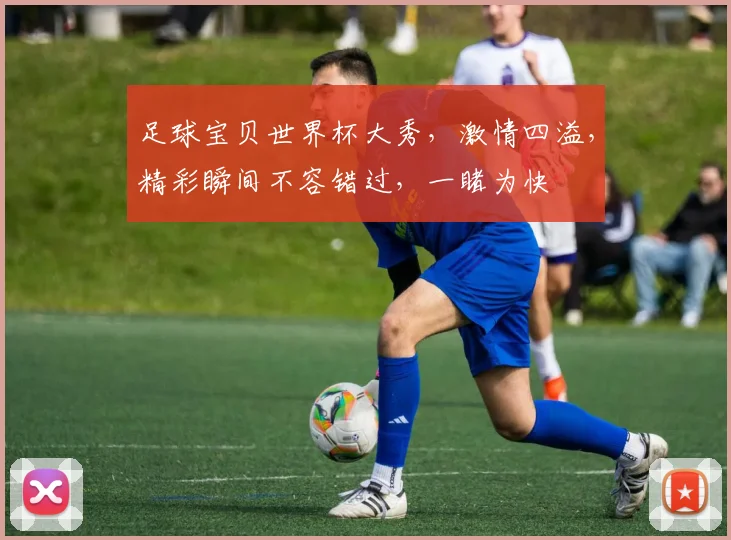足球宝贝世界杯大秀，激情四溢，精彩瞬间不容错过，一睹为快